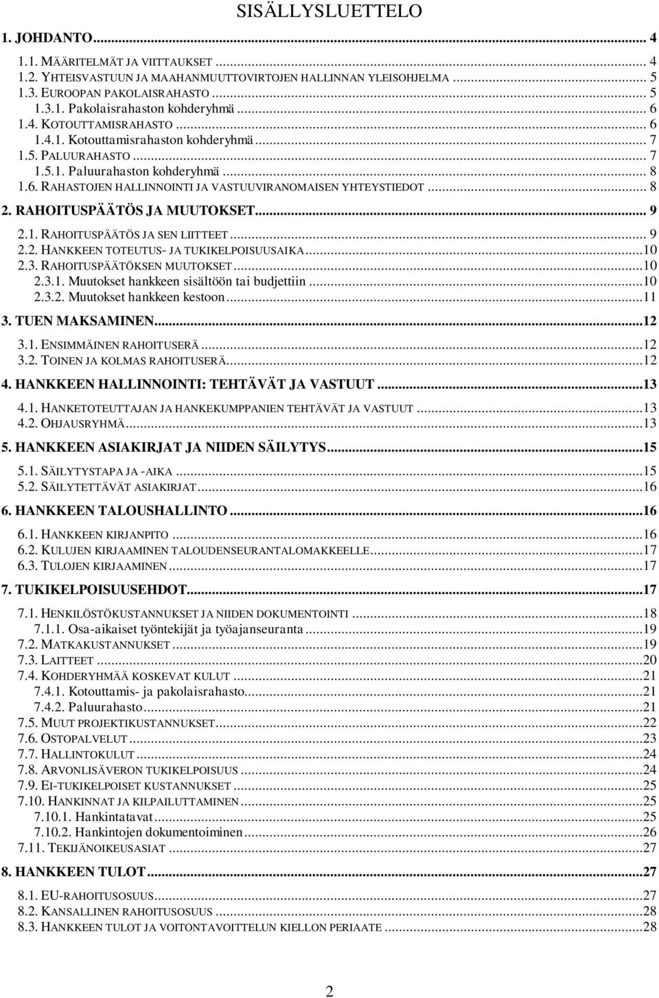 .. 8 2. RAHOITUSPÄÄTÖS JA MUUTOKSET... 9 2.1. RAHOITUSPÄÄTÖS JA SEN LIITTEET... 9 2.2. HANKKEEN TOTEUTUS- JA TUKIKELPOISUUSAIKA...10 2.3. RAHOITUSPÄÄTÖKSEN MUUTOKSET...10 2.3.1. Muutokset hankkeen sisältöön tai budjettiin.