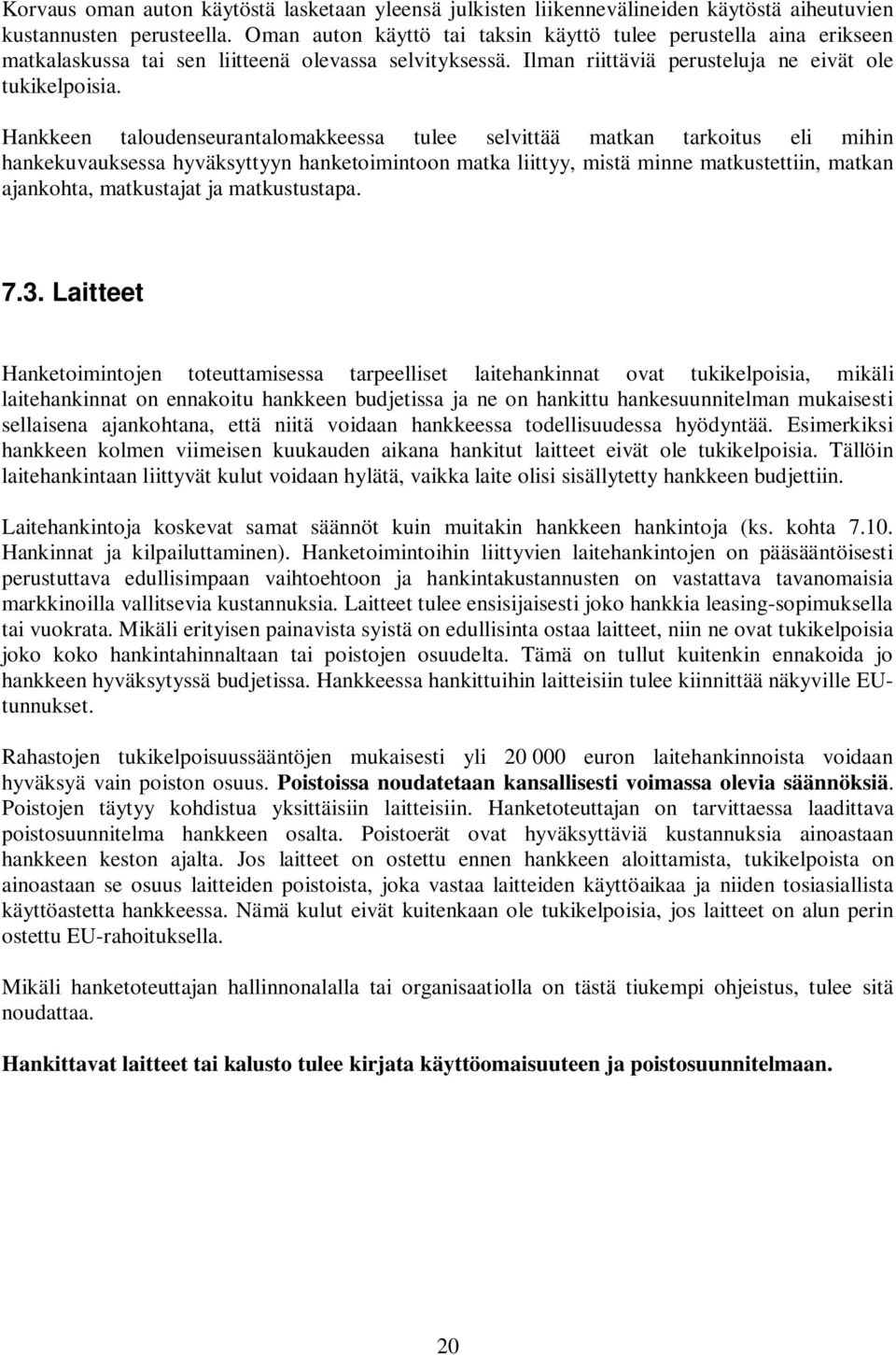 Hankkeen taloudenseurantalomakkeessa tulee selvittää matkan tarkoitus eli mihin hankekuvauksessa hyväksyttyyn hanketoimintoon matka liittyy, mistä minne matkustettiin, matkan ajankohta, matkustajat