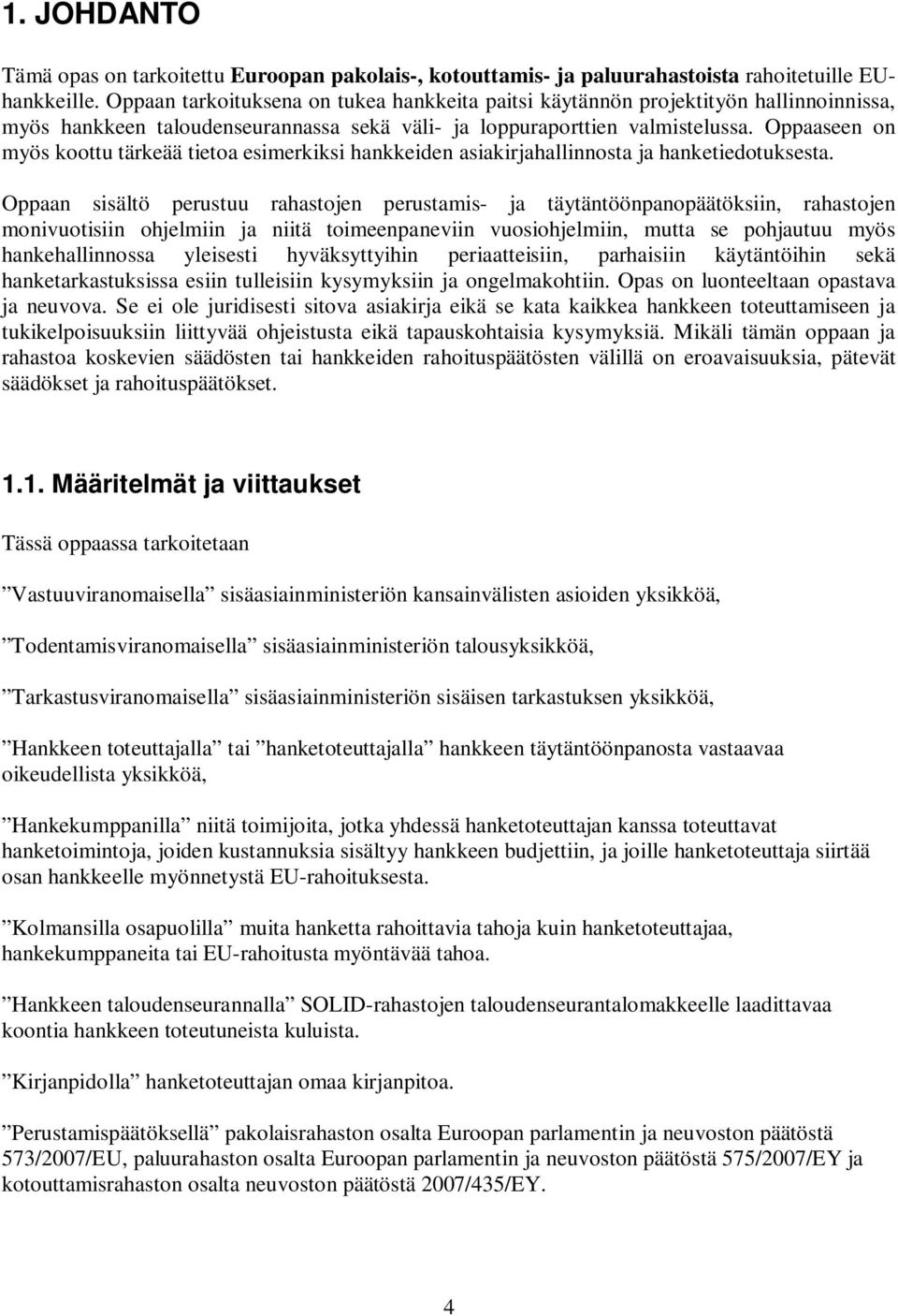 Oppaaseen on myös koottu tärkeää tietoa esimerkiksi hankkeiden asiakirjahallinnosta ja hanketiedotuksesta.