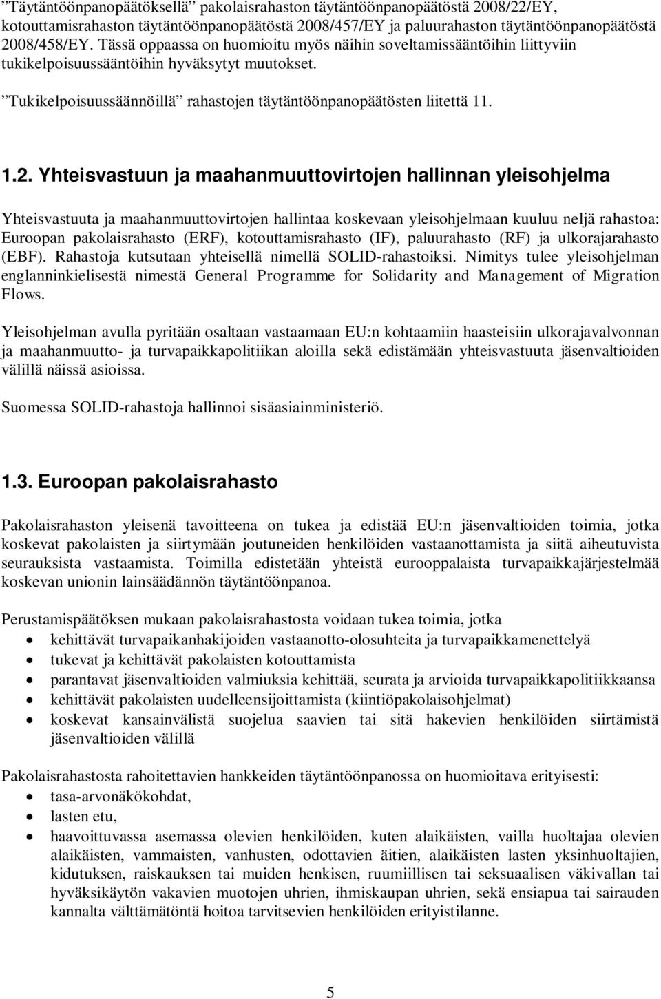 Yhteisvastuun ja maahanmuuttovirtojen hallinnan yleisohjelma Yhteisvastuuta ja maahanmuuttovirtojen hallintaa koskevaan yleisohjelmaan kuuluu neljä rahastoa: Euroopan pakolaisrahasto (ERF),