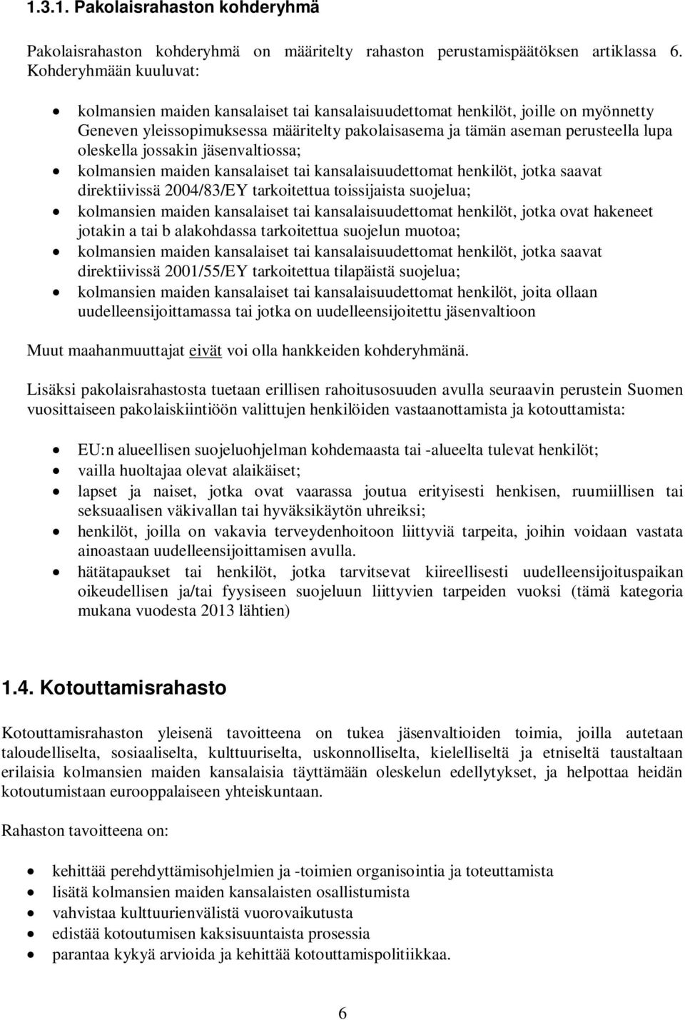 oleskella jossakin jäsenvaltiossa; kolmansien maiden kansalaiset tai kansalaisuudettomat henkilöt, jotka saavat direktiivissä 2004/83/EY tarkoitettua toissijaista suojelua; kolmansien maiden