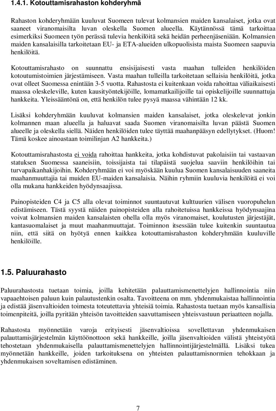 Kolmansien maiden kansalaisilla tarkoitetaan EU- ja ETA-alueiden ulkopuolisista maista Suomeen saapuvia henkilöitä.