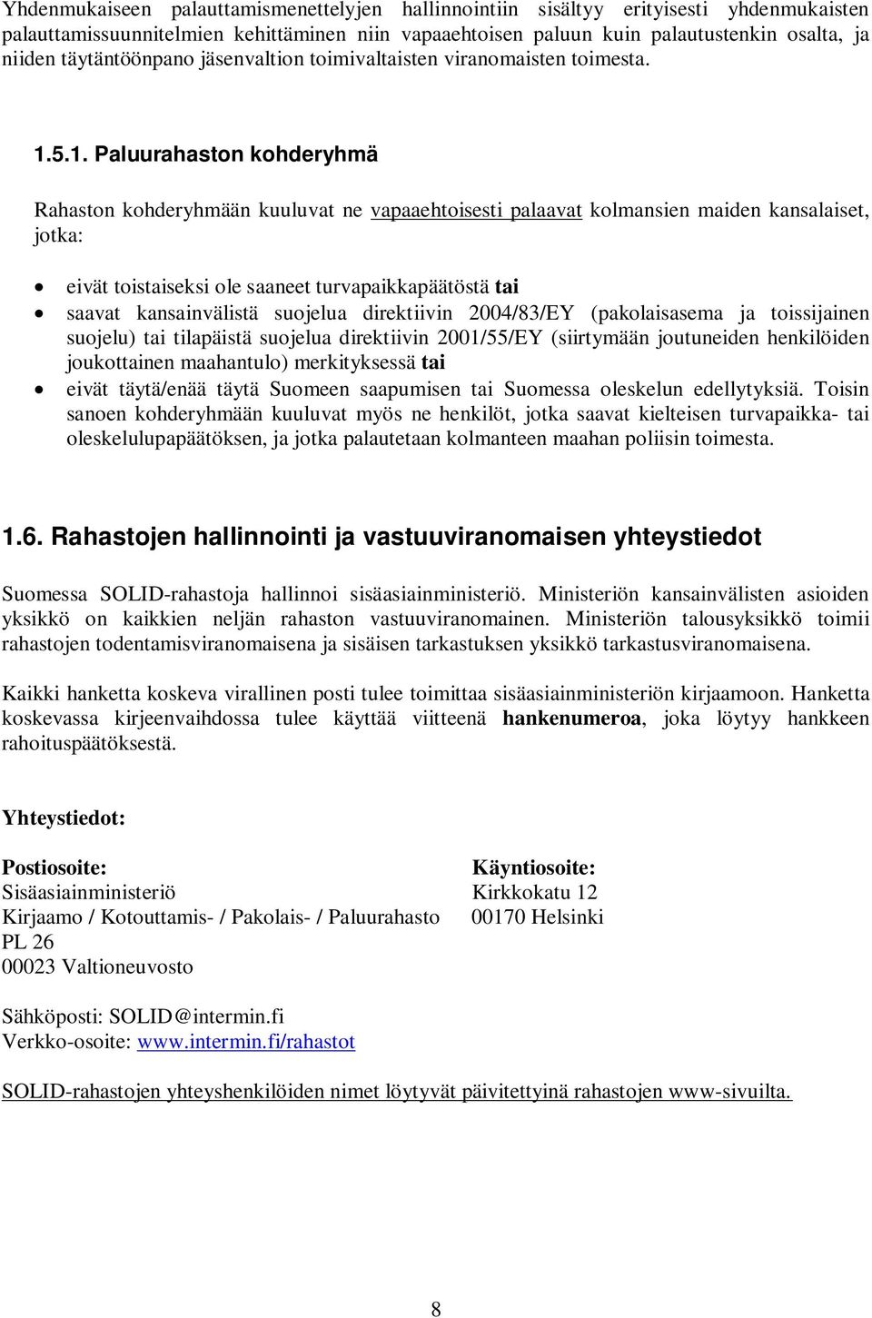 5.1. Paluurahaston kohderyhmä Rahaston kohderyhmään kuuluvat ne vapaaehtoisesti palaavat kolmansien maiden kansalaiset, jotka: eivät toistaiseksi ole saaneet turvapaikkapäätöstä tai saavat