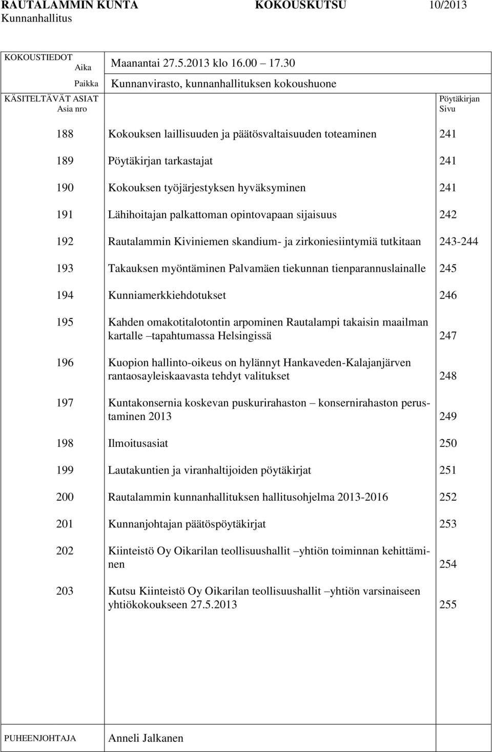 päätösvaltaisuuden toteaminen Pöytäkirjan tarkastajat Kokouksen työjärjestyksen hyväksyminen Lähihoitajan palkattoman opintovapaan sijaisuus Rautalammin Kiviniemen skandium- ja zirkoniesiintymiä