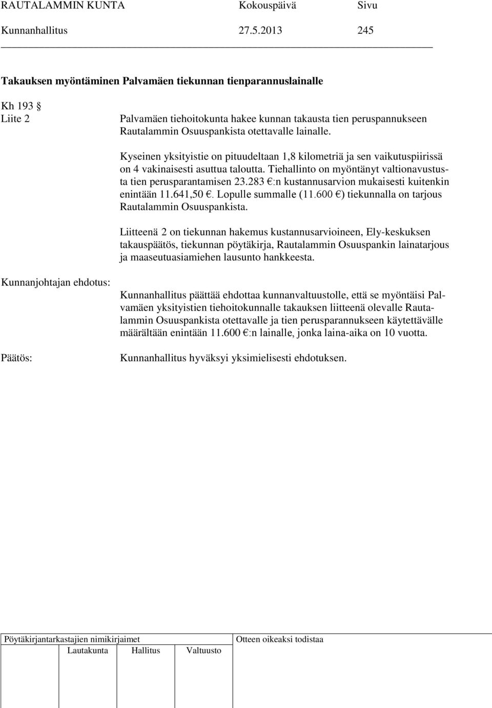 lainalle. Kyseinen yksityistie on pituudeltaan 1,8 kilometriä ja sen vaikutuspiirissä on 4 vakinaisesti asuttua taloutta. Tiehallinto on myöntänyt valtionavustusta tien perusparantamisen 23.