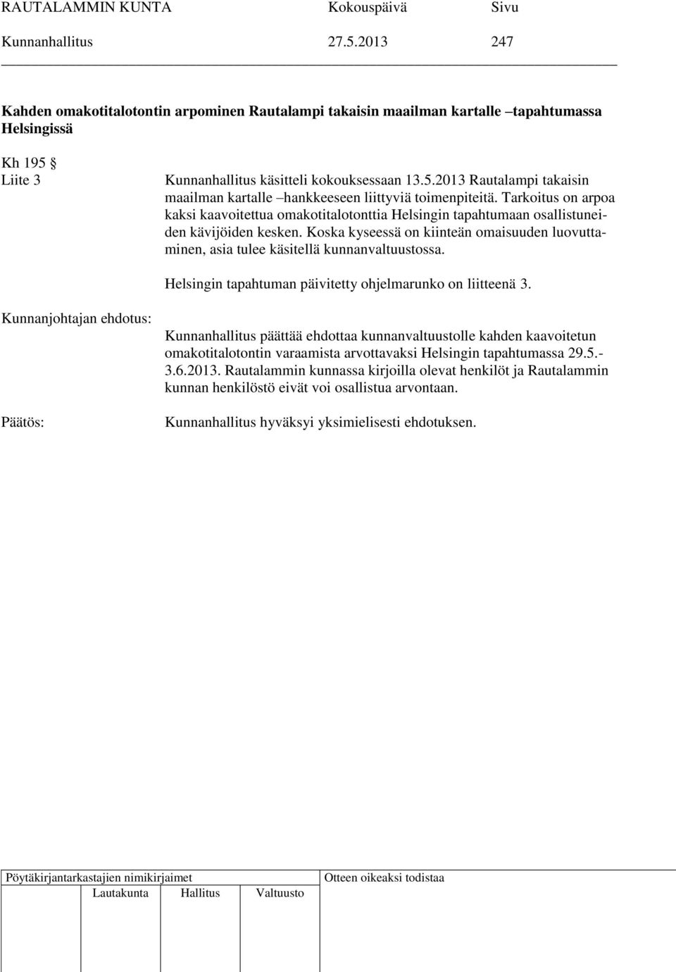 Koska kyseessä on kiinteän omaisuuden luovuttaminen, asia tulee käsitellä kunnanvaltuustossa. Helsingin tapahtuman päivitetty ohjelmarunko on liitteenä 3.