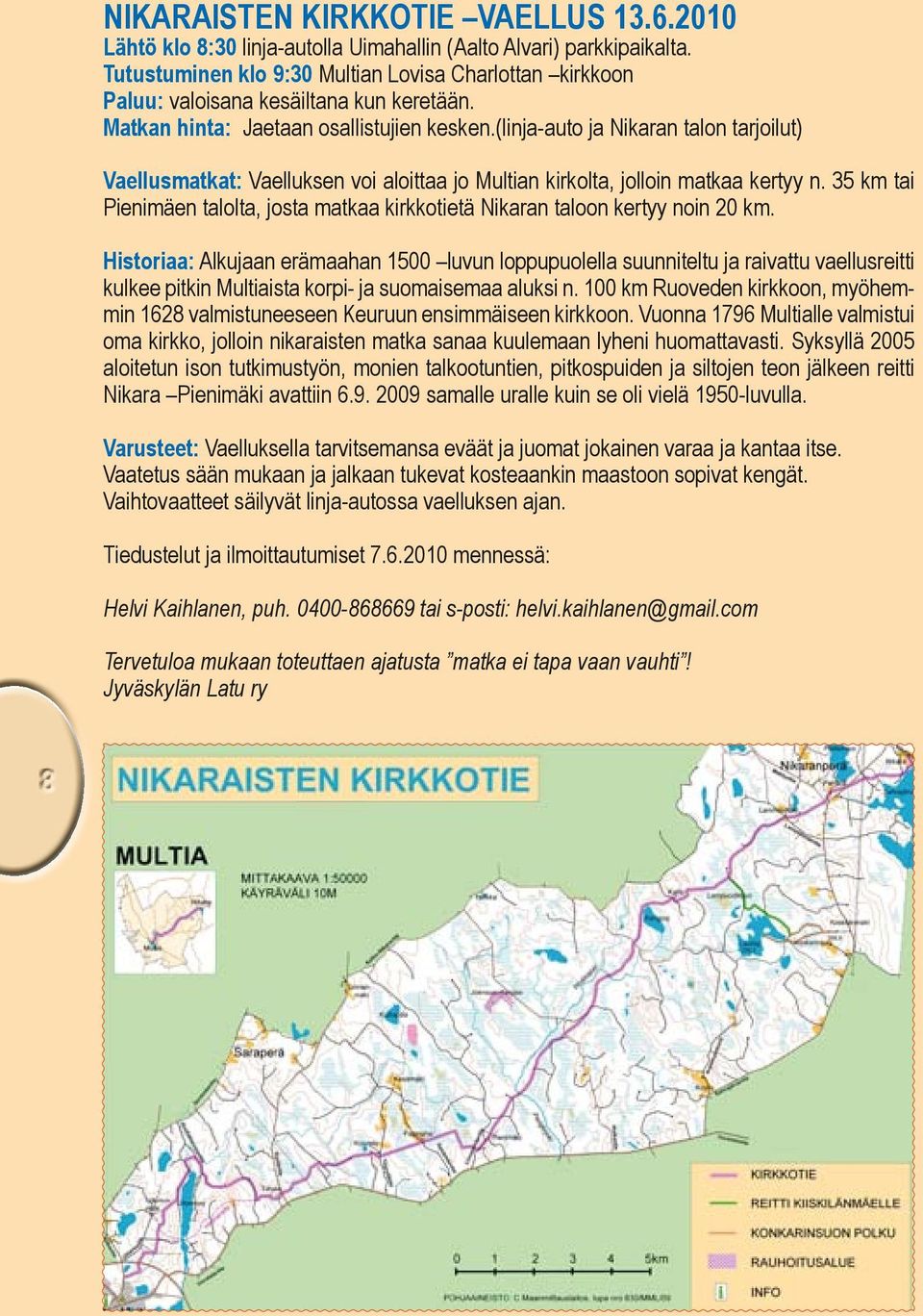 (linja-auto ja Nikaran talon tarjoilut) Vaellusmatkat: Vaelluksen voi aloittaa jo Multian kirkolta, jolloin matkaa kertyy n.