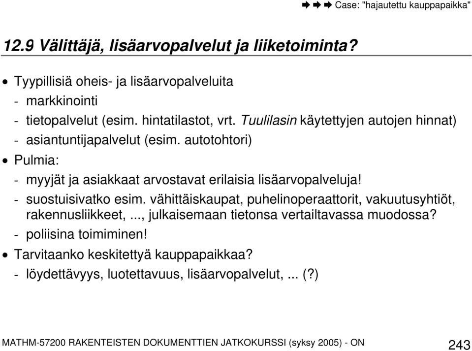 - suostuisivatko esim. vähittäiskaupat, puhelinoperaattorit, vakuutusyhtiöt, rakennusliikkeet,..., julkaisemaan tietonsa vertailtavassa muodossa?