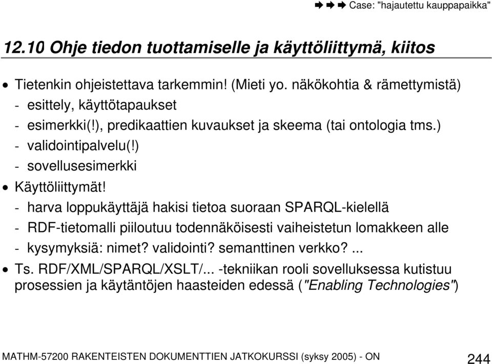 - harva loppukäyttäjä hakisi tietoa suoraan SPARQL-kielellä - RDF-tietomalli piiloutuu todennäköisesti vaiheistetun lomakkeen alle - kysymyksiä: nimet? validointi?