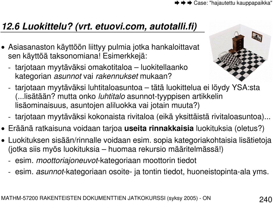 mutta onko luhtitalo asunnot-tyyppisen artikkelin lisäominaisuus, asuntojen aliluokka vai jotain muuta?) - tarjotaan myytäväksi kokonaista rivitaloa (eikä yksittäistä rivitaloasuntoa).