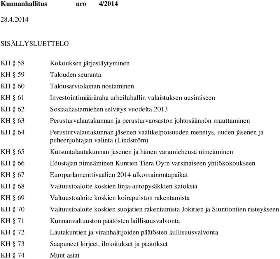 Perusturvalautakunnan jäsenen vaalikelpoisuuden menetys, uuden jäsenen ja puheenjohtajan valinta (Lindström) Kutsuntalautakunnan jäsenen ja hänen varamiehensä nimeäminen Edustajan nimeäminen Kuntien