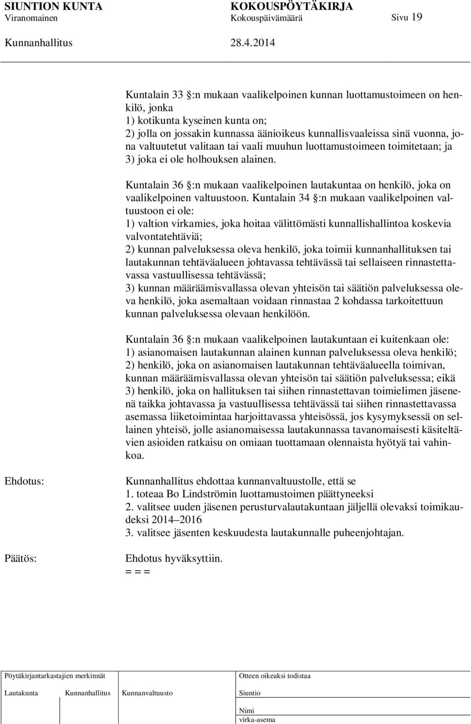 Kuntalain 36 :n mukaan vaalikelpoinen lautakuntaa on henkilö, joka on vaalikelpoinen valtuustoon.