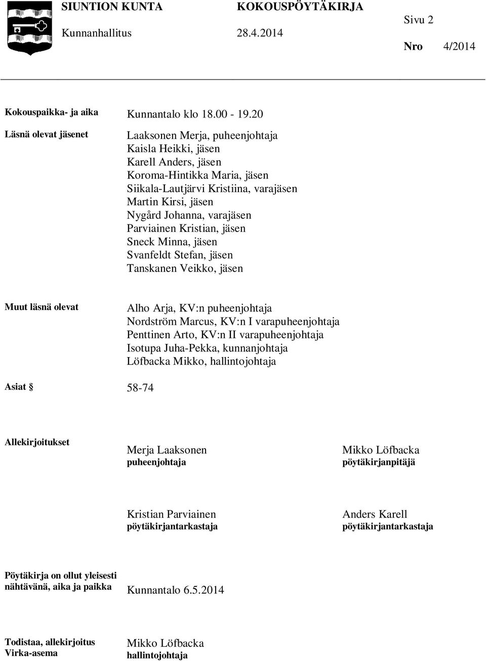 Johanna, varajäsen Parviainen Kristian, jäsen Sneck Minna, jäsen Svanfeldt Stefan, jäsen Tanskanen Veikko, jäsen Muut läsnä olevat Alho Arja, KV:n puheenjohtaja Nordström Marcus, KV:n I