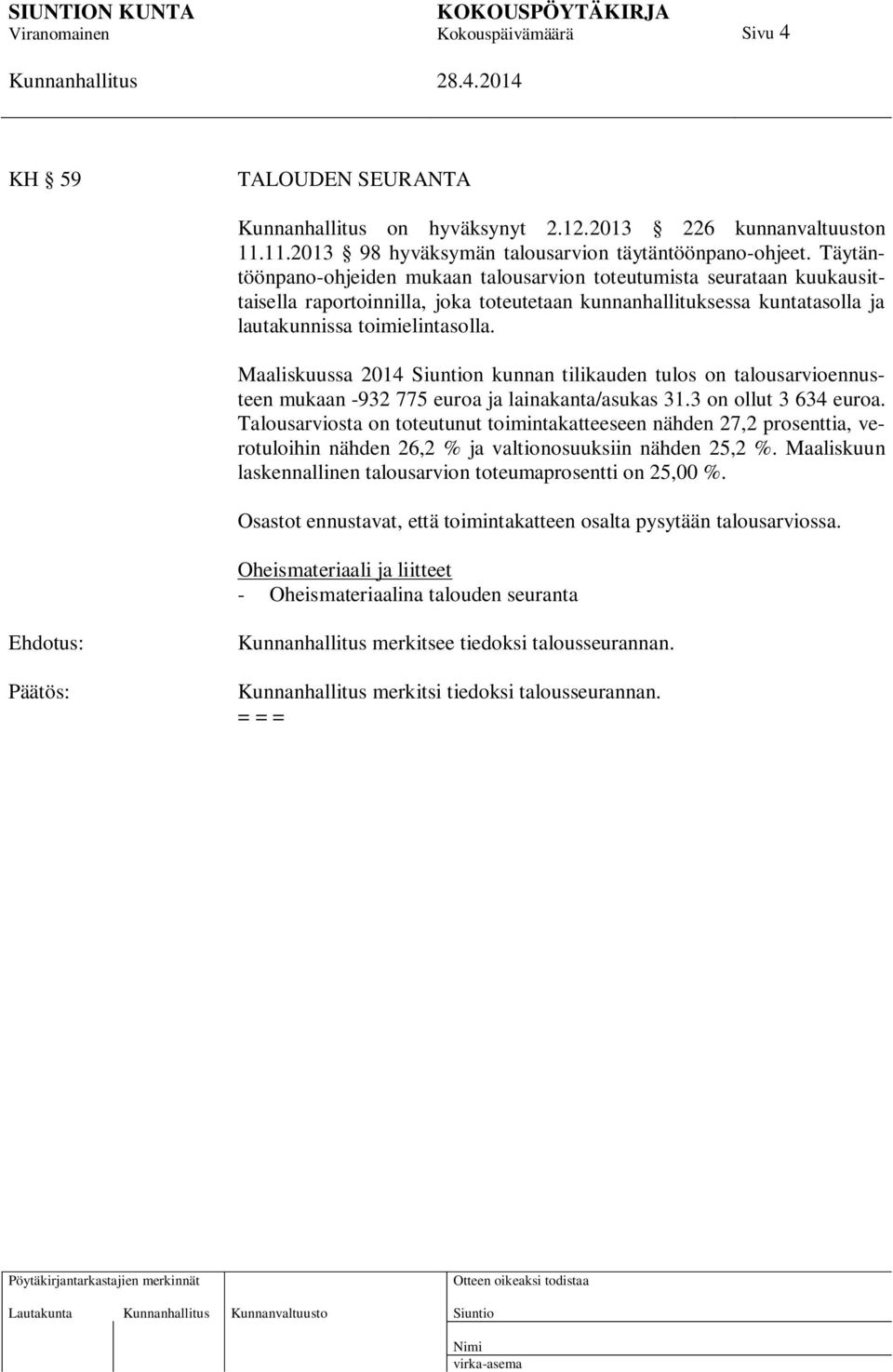 Maaliskuussa 2014 n kunnan tilikauden tulos on talousarvioennusteen mukaan -932 775 euroa ja lainakanta/asukas 31.3 on ollut 3 634 euroa.