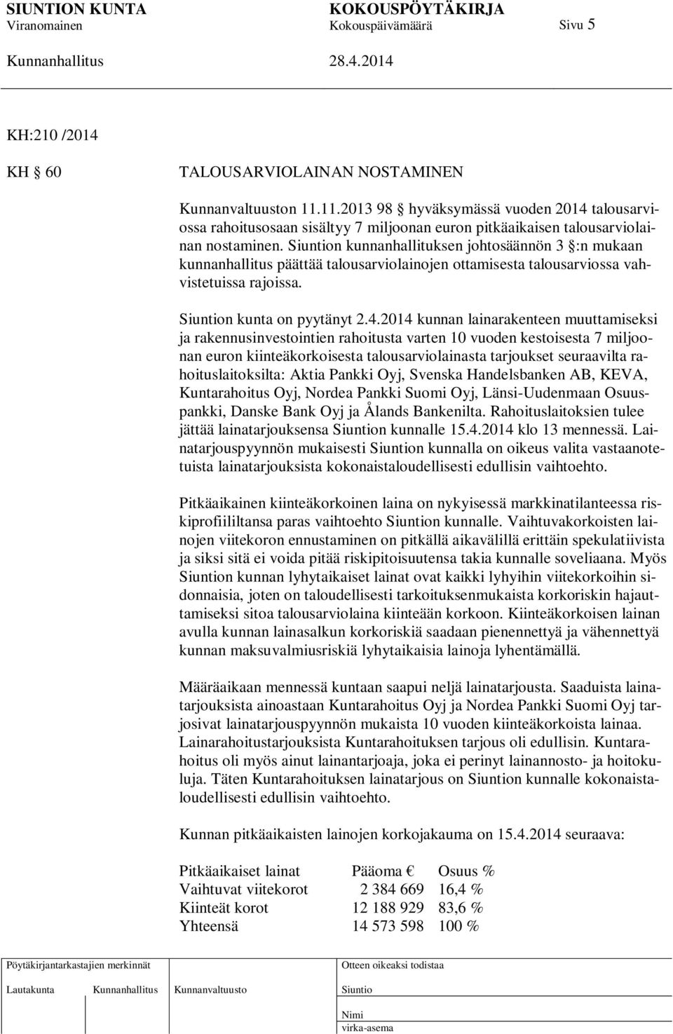 n kunnanhallituksen johtosäännön 3 :n mukaan kunnanhallitus päättää talousarviolainojen ottamisesta talousarviossa vahvistetuissa rajoissa. n kunta on pyytänyt 2.4.
