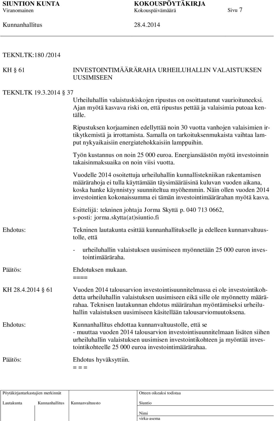 Samalla on tarkoituksenmukaista vaihtaa lamput nykyaikaisiin energiatehokkaisiin lamppuihin. Työn kustannus on noin 25 000 euroa.