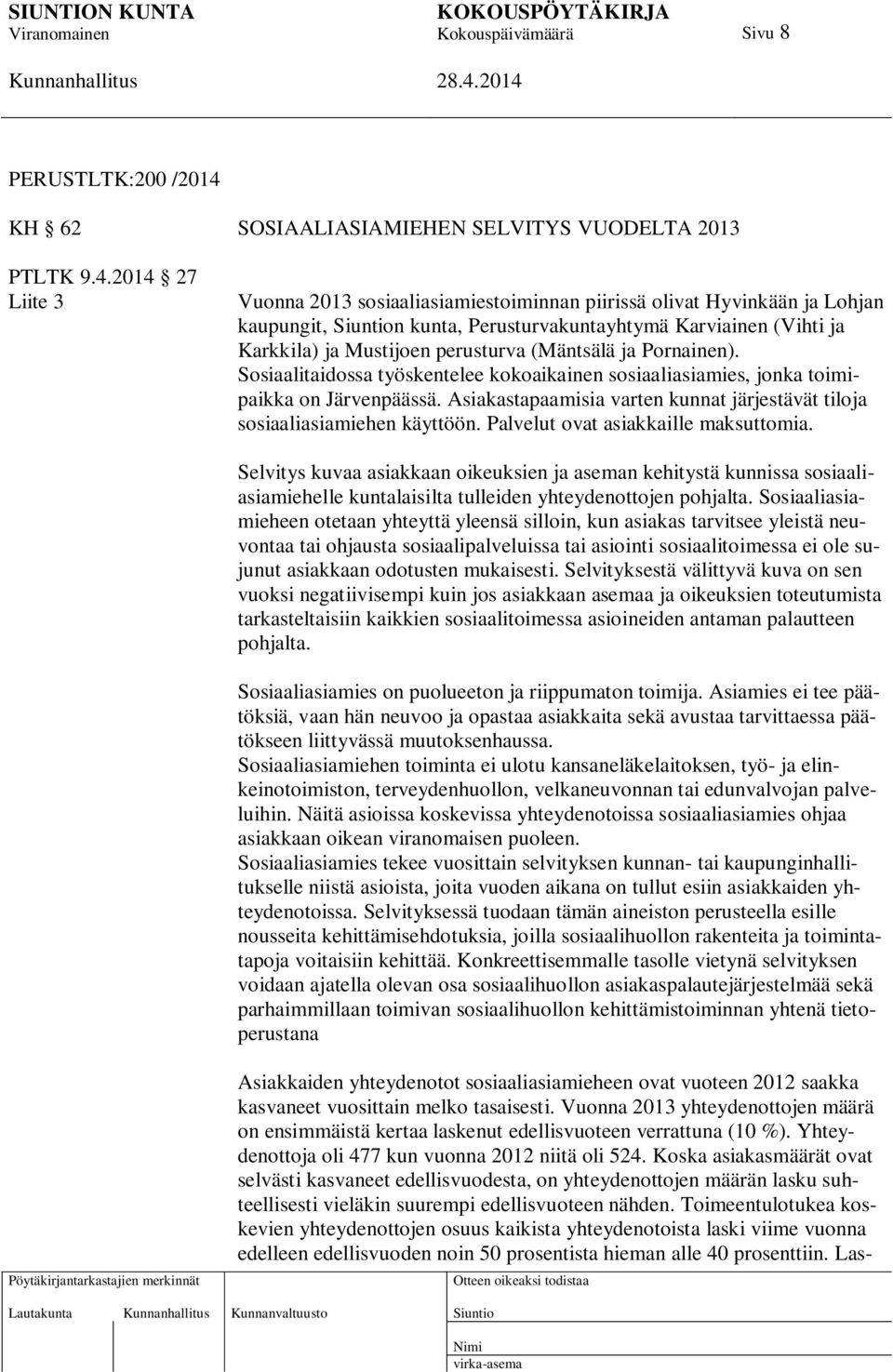2014 27 Liite 3 Vuonna 2013 sosiaaliasiamiestoiminnan piirissä olivat Hyvinkään ja Lohjan kaupungit, n kunta, Perusturvakuntayhtymä Karviainen (Vihti ja Karkkila) ja Mustijoen perusturva (Mäntsälä ja