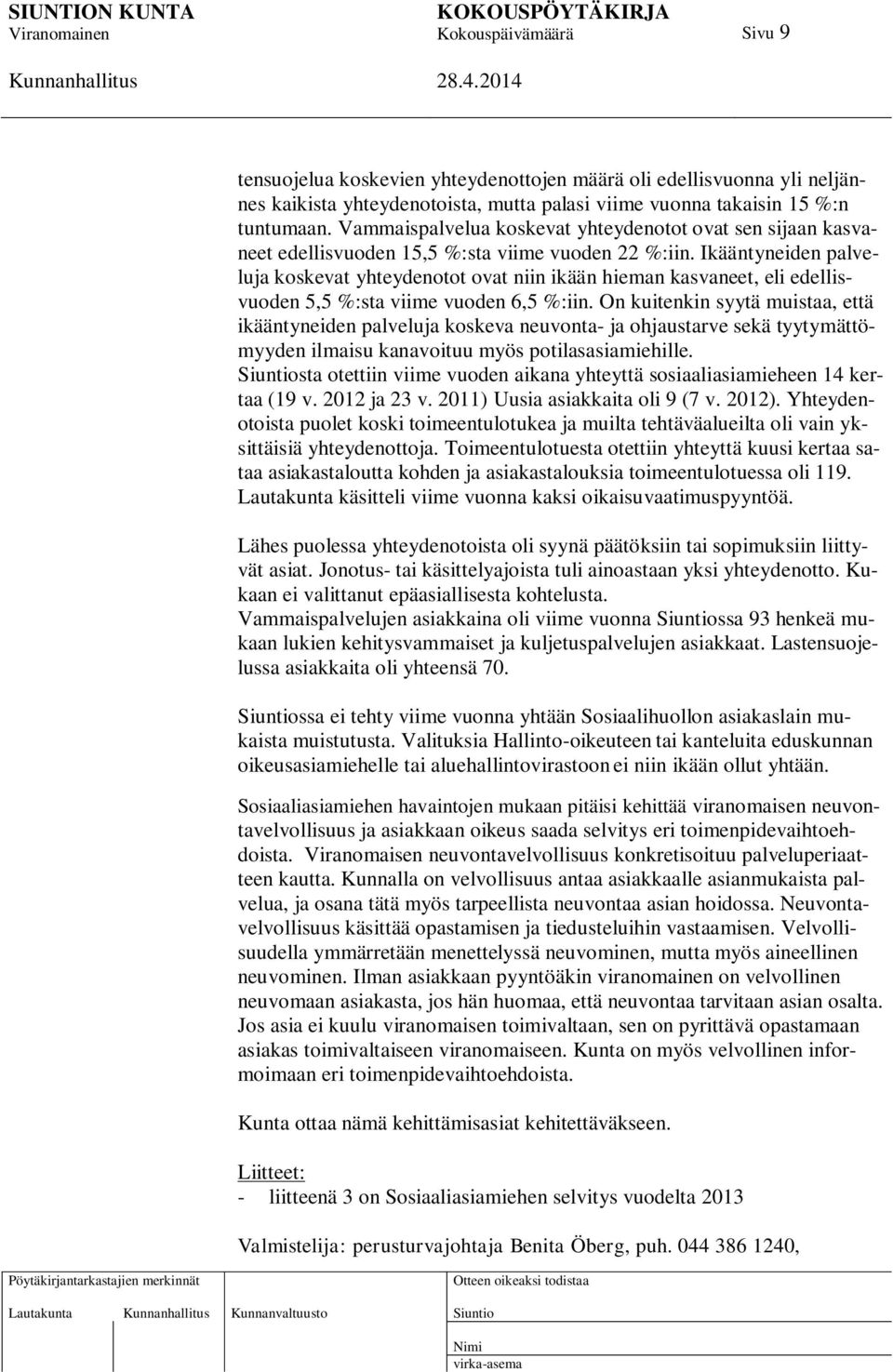 Ikääntyneiden palveluja koskevat yhteydenotot ovat niin ikään hieman kasvaneet, eli edellisvuoden 5,5 %:sta viime vuoden 6,5 %:iin.