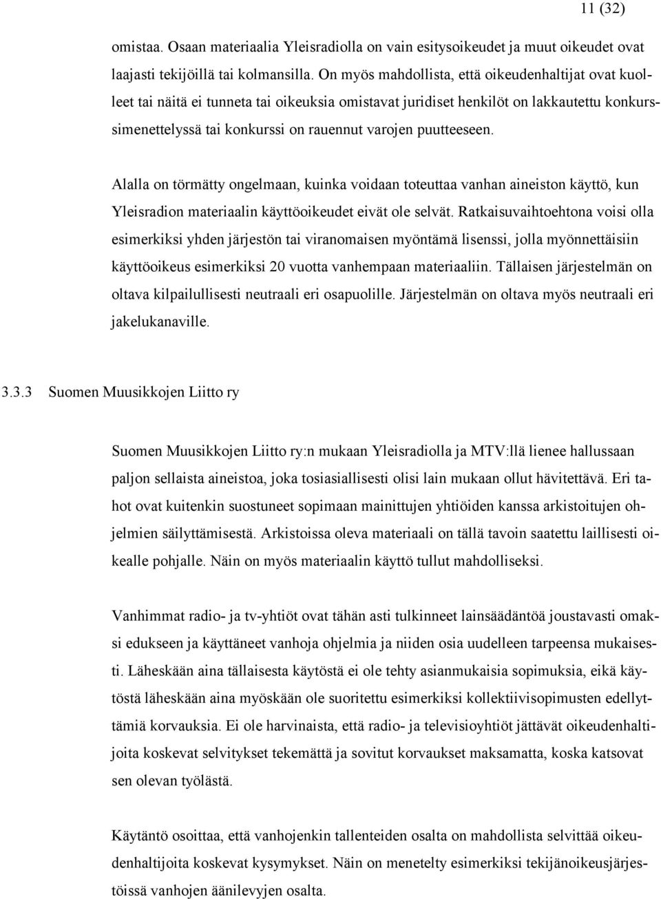 puutteeseen. Alalla on törmätty ongelmaan, kuinka voidaan toteuttaa vanhan aineiston käyttö, kun Yleisradion materiaalin käyttöoikeudet eivät ole selvät.