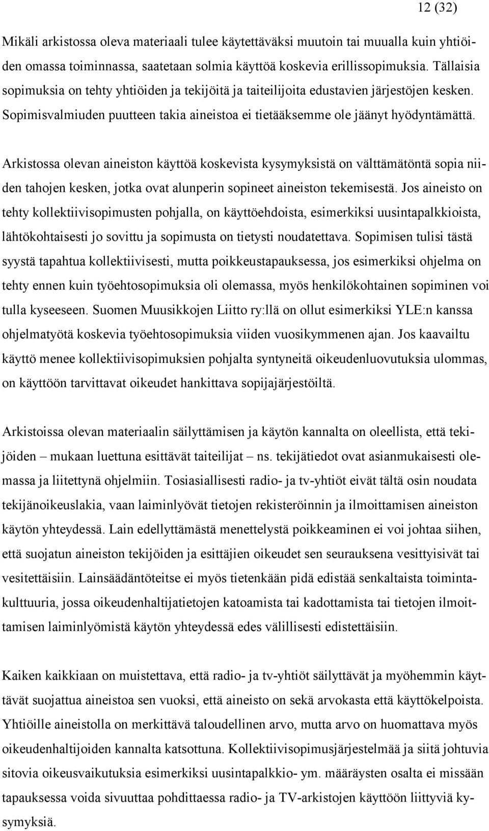 Arkistossa olevan aineiston käyttöä koskevista kysymyksistä on välttämätöntä sopia niiden tahojen kesken, jotka ovat alunperin sopineet aineiston tekemisestä.