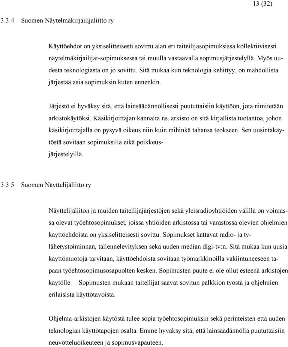 Järjestö ei hyväksy sitä, että lainsäädännöllisesti puututtaisiin käyttöön, jota nimitetään arkistokäytöksi. Käsikirjoittajan kannalta ns.