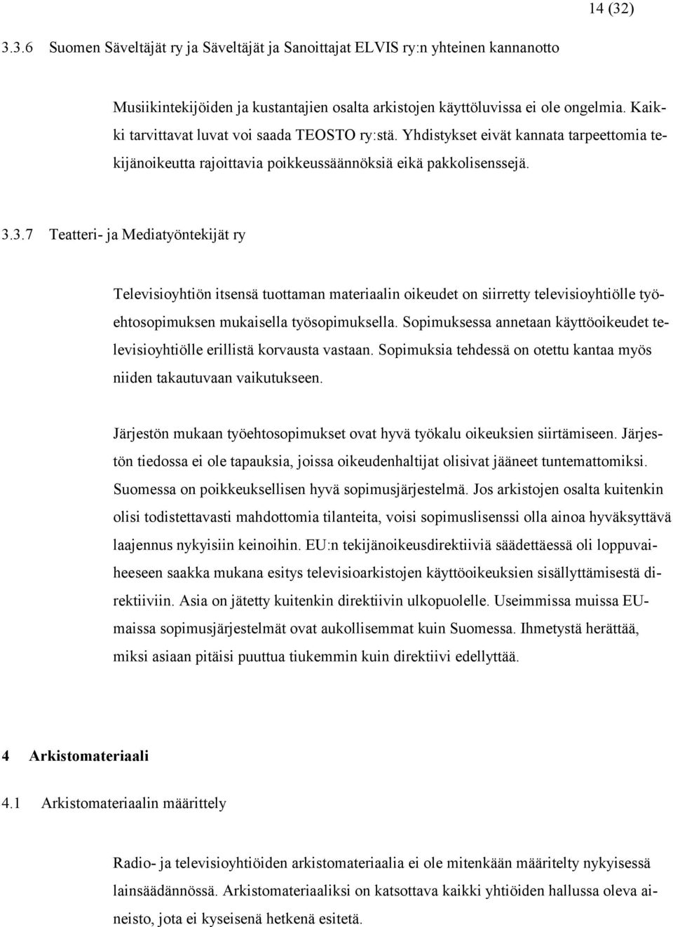 3.7 Teatteri- ja Mediatyöntekijät ry Televisioyhtiön itsensä tuottaman materiaalin oikeudet on siirretty televisioyhtiölle työehtosopimuksen mukaisella työsopimuksella.