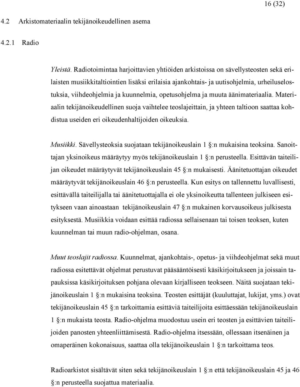 kuunnelmia, opetusohjelma ja muuta äänimateriaalia. Materiaalin tekijänoikeudellinen suoja vaihtelee teoslajeittain, ja yhteen taltioon saattaa kohdistua useiden eri oikeudenhaltijoiden oikeuksia.