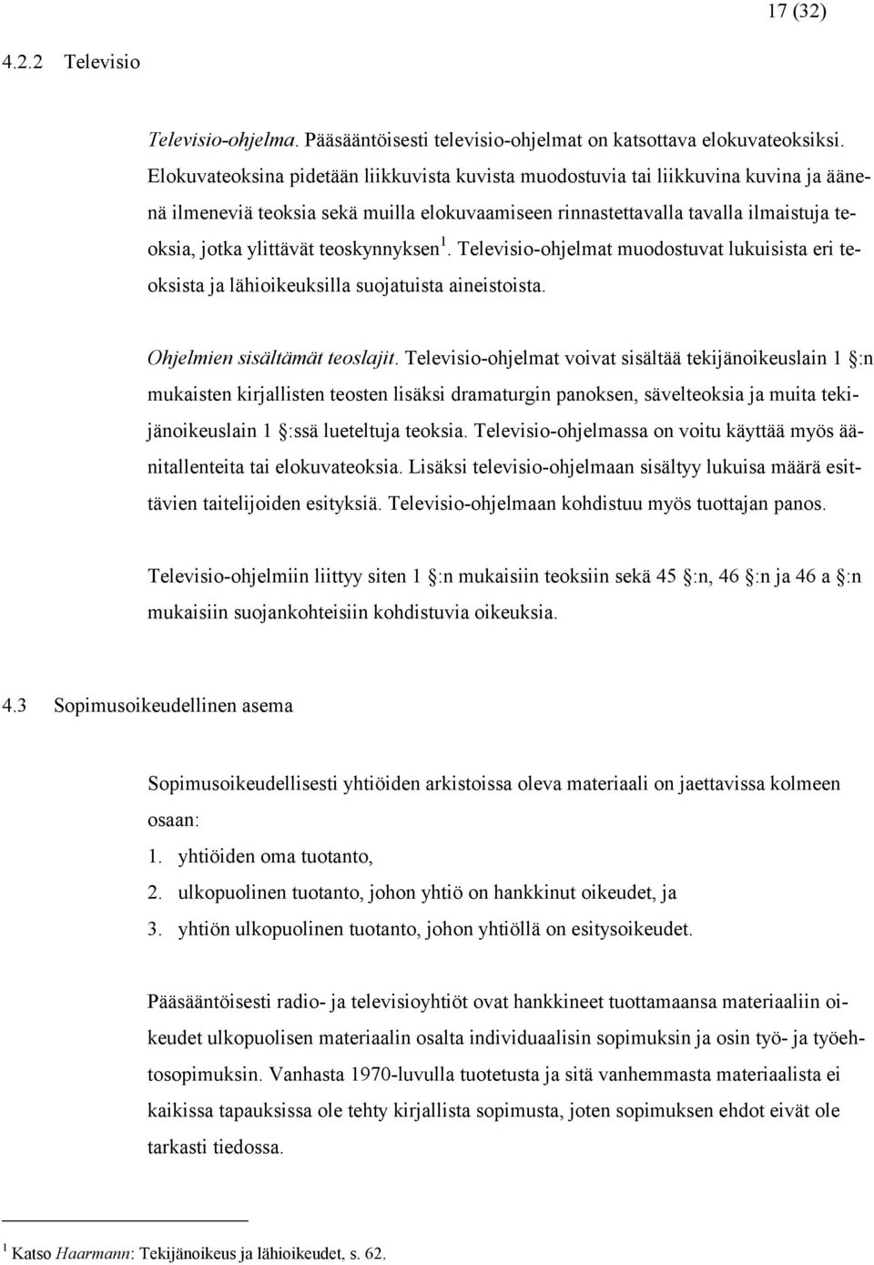 teoskynnyksen 1. Televisio-ohjelmat muodostuvat lukuisista eri teoksista ja lähioikeuksilla suojatuista aineistoista. Ohjelmien sisältämät teoslajit.