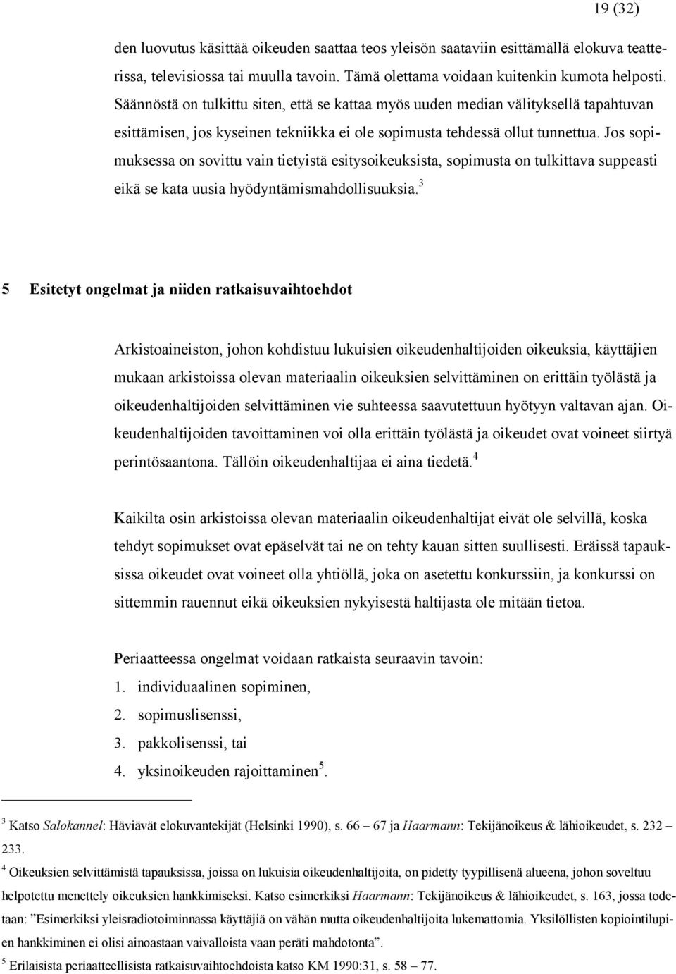 Jos sopimuksessa on sovittu vain tietyistä esitysoikeuksista, sopimusta on tulkittava suppeasti eikä se kata uusia hyödyntämismahdollisuuksia.