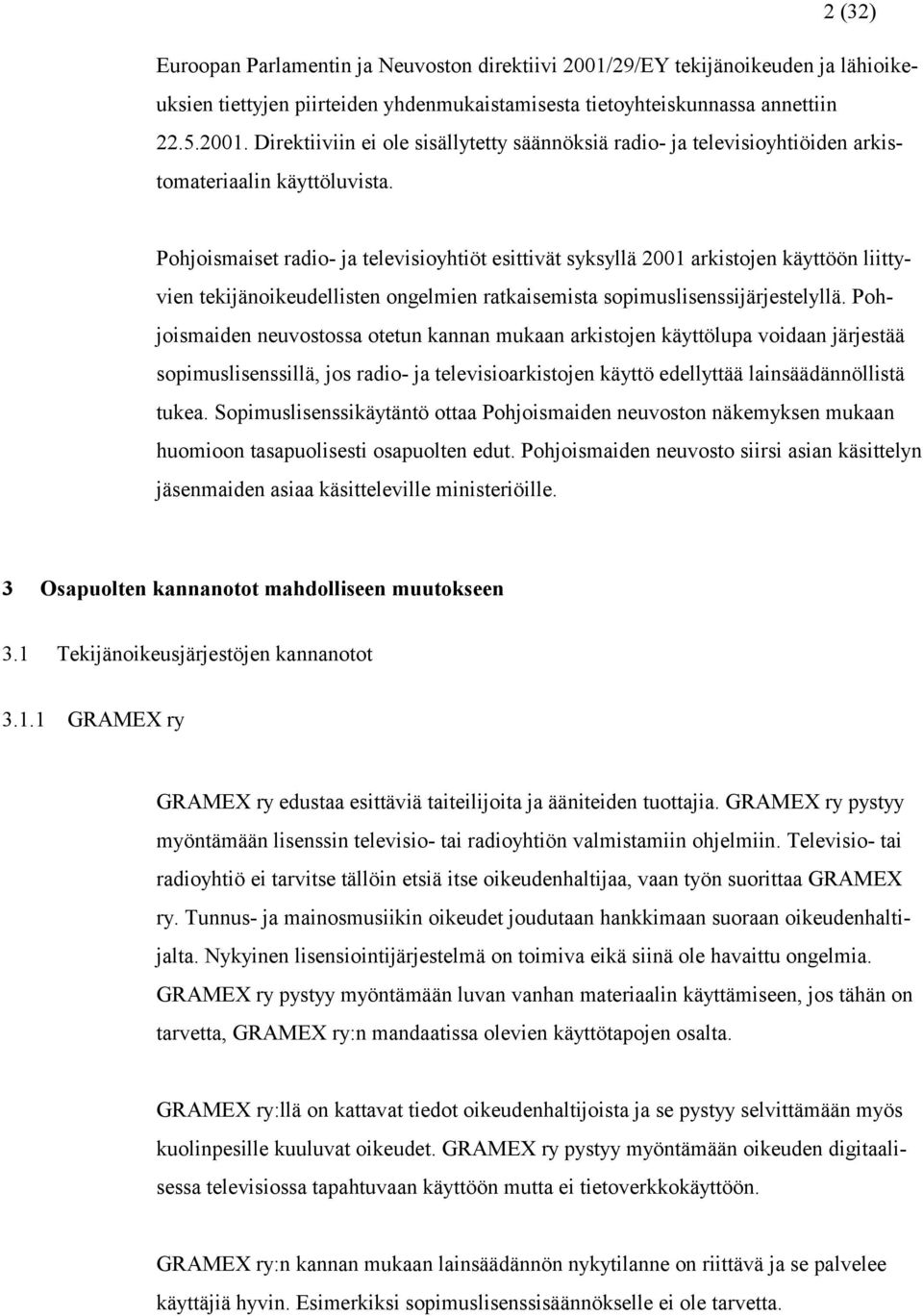 Pohjoismaiden neuvostossa otetun kannan mukaan arkistojen käyttölupa voidaan järjestää sopimuslisenssillä, jos radio- ja televisioarkistojen käyttö edellyttää lainsäädännöllistä tukea.