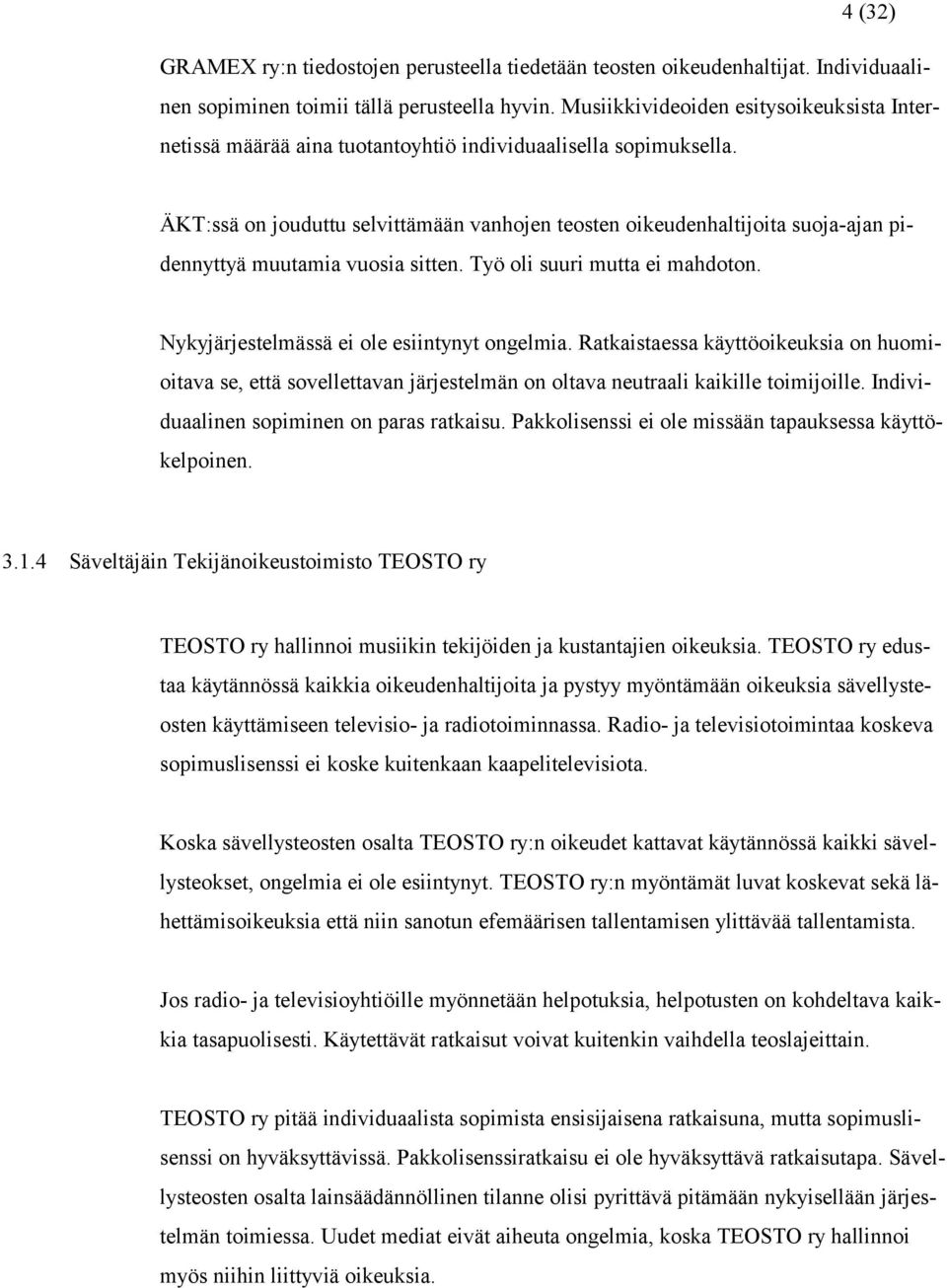 ÄKT:ssä on jouduttu selvittämään vanhojen teosten oikeudenhaltijoita suoja-ajan pidennyttyä muutamia vuosia sitten. Työ oli suuri mutta ei mahdoton. Nykyjärjestelmässä ei ole esiintynyt ongelmia.