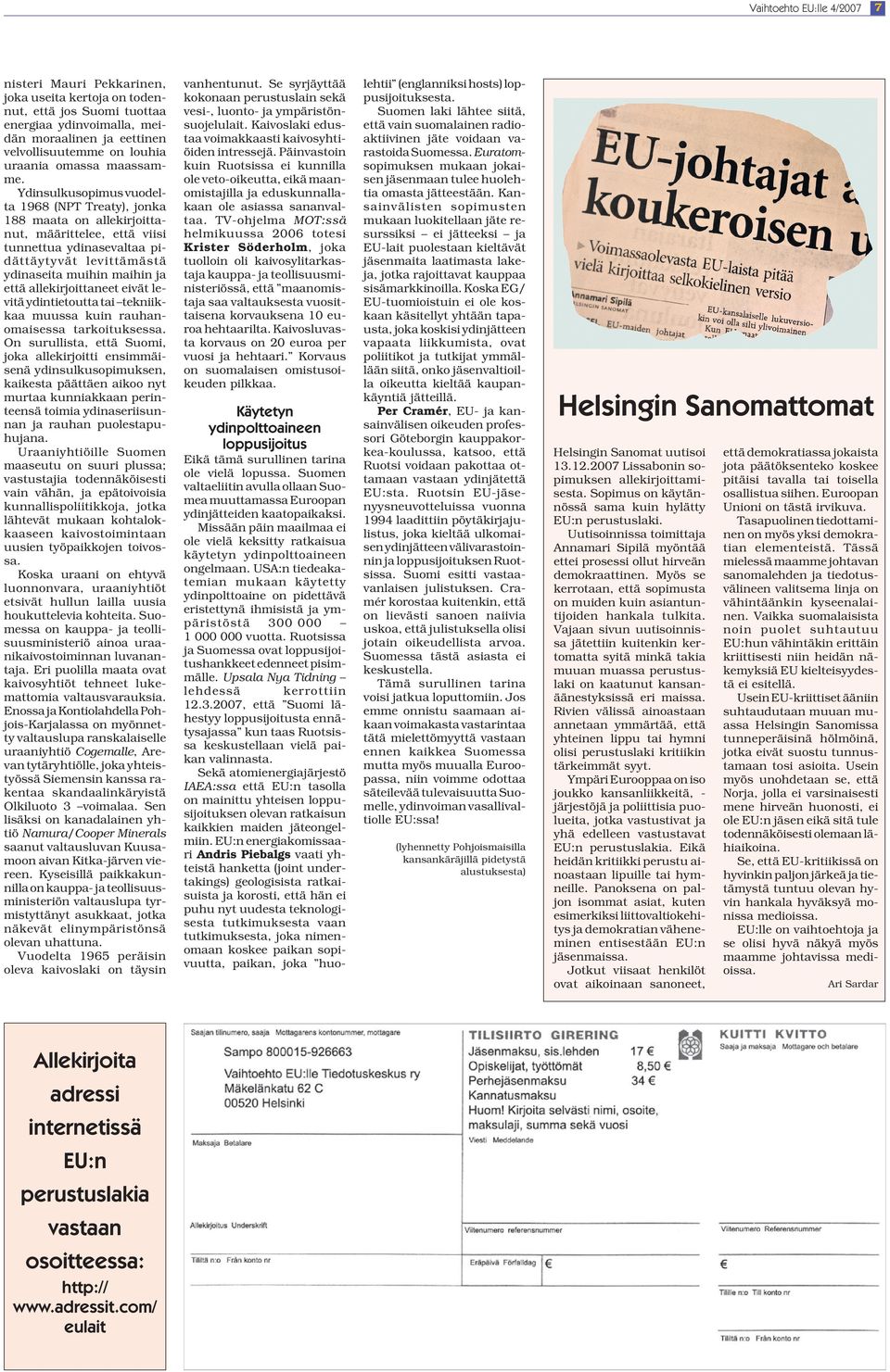 Ydinsulkusopimus vuodelta 1968 (NPT Treaty), jonka 188 maata on allekirjoittanut, määrittelee, että viisi tunnettua ydinasevaltaa pidättäytyvät levittämästä ydinaseita muihin maihin ja että