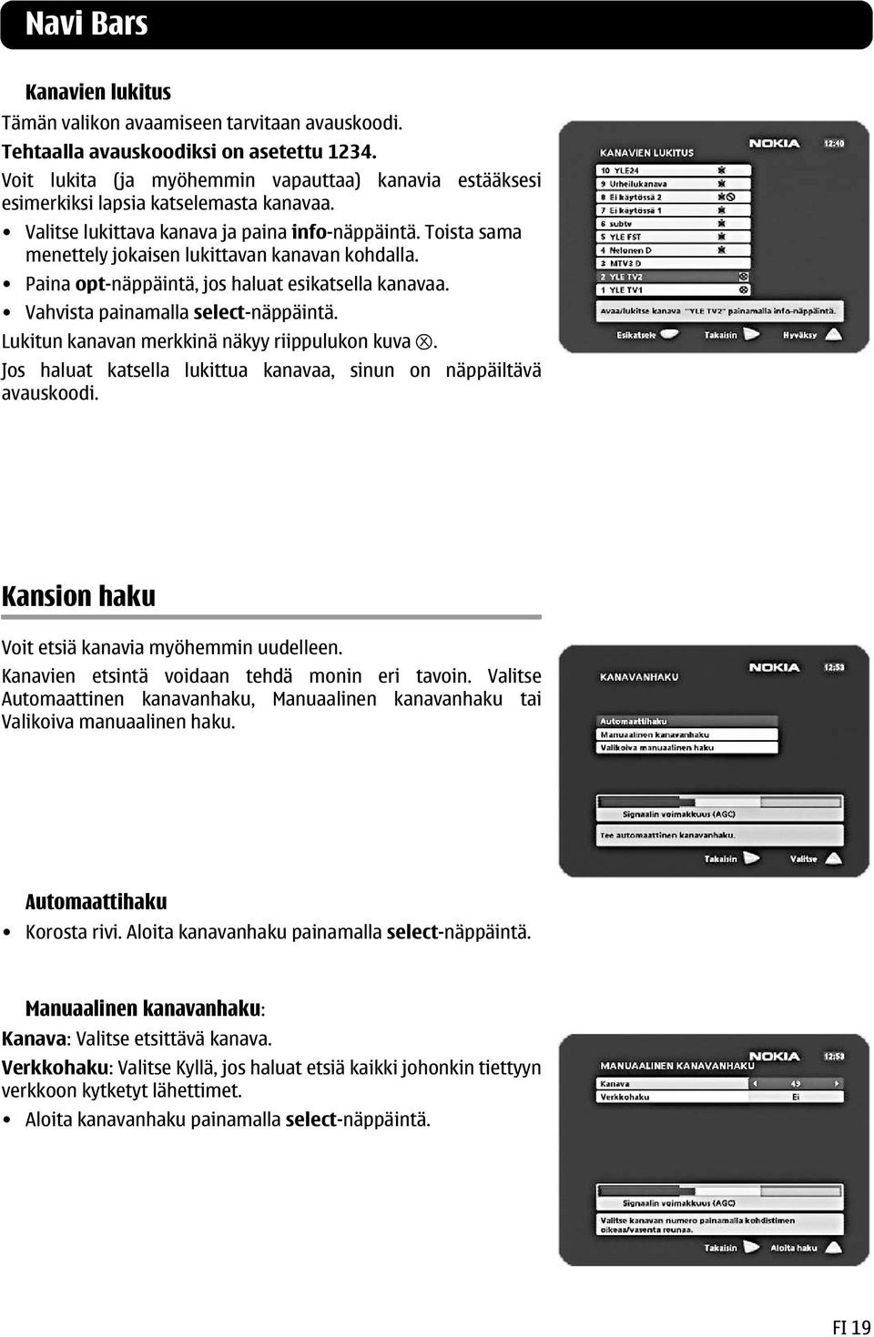 Toista sama menettely jokaisen lukittavan kanavan kohdalla. Paina opt-näppäintä, jos haluat esikatsella kanavaa. Vahvista painamalla select-näppäintä. Lukitun kanavan merkkinä näkyy riippulukon kuva.