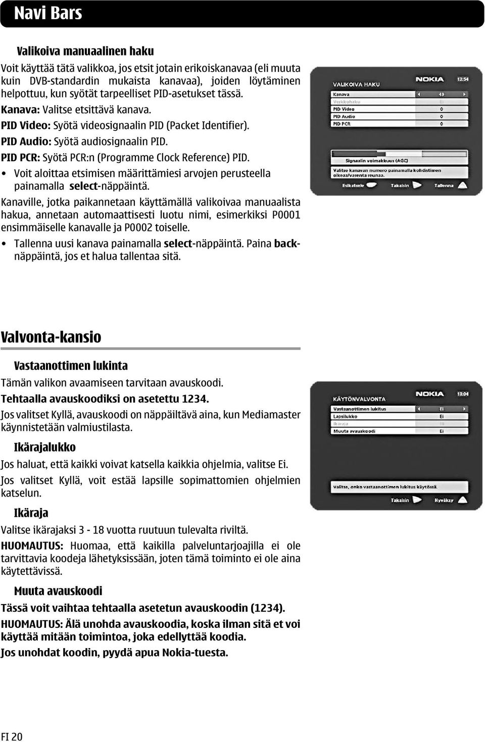 PID PCR: Syötä PCR:n (Programme Clock Reference) PID. Voit aloittaa etsimisen määrittämiesi arvojen perusteella painamalla select-näppäintä.