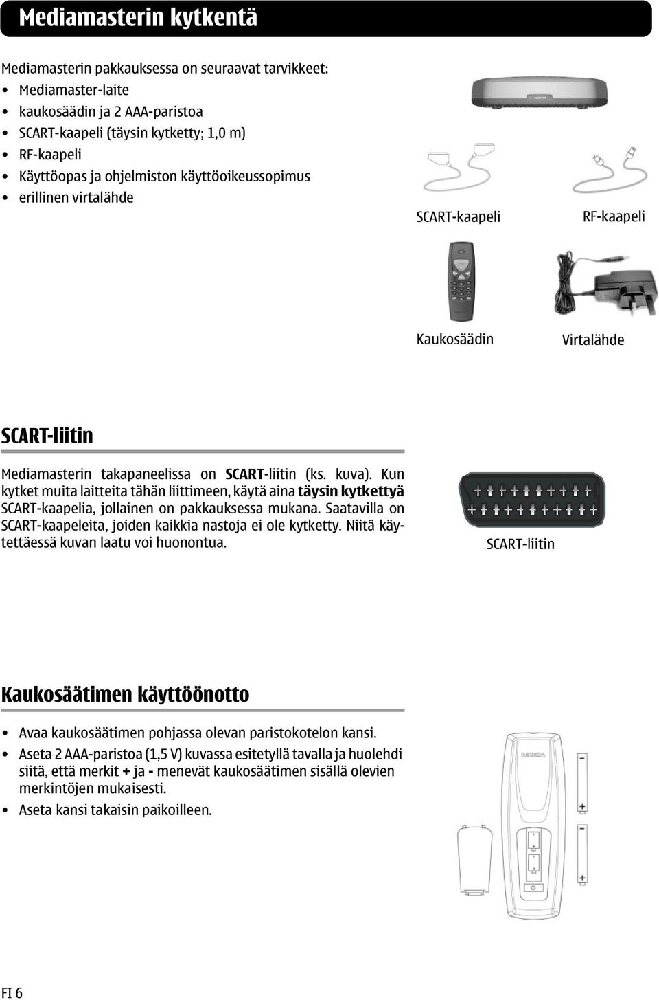 Kun kytket muita laitteita tähän liittimeen, käytä aina täysin kytkettyä SCART-kaapelia, jollainen on pakkauksessa mukana. Saatavilla on SCART-kaapeleita, joiden kaikkia nastoja ei ole kytketty.