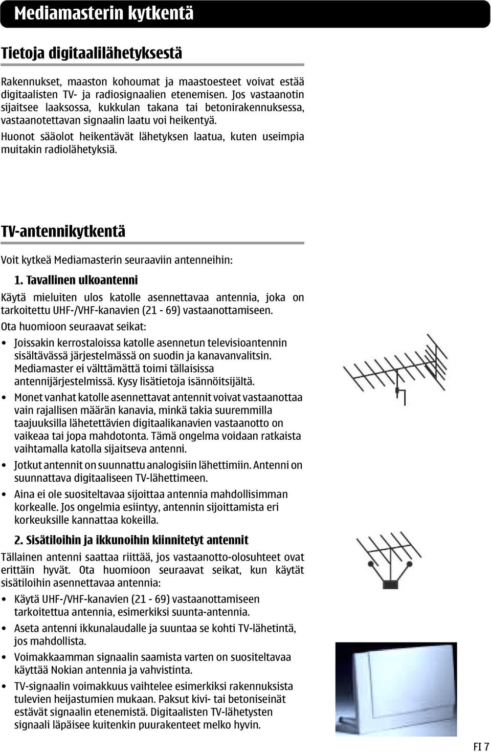 Huonot sääolot heikentävät lähetyksen laatua, kuten useimpia muitakin radiolähetyksiä. TV-antennikytkentä Voit kytkeä Mediamasterin seuraaviin antenneihin: 1.