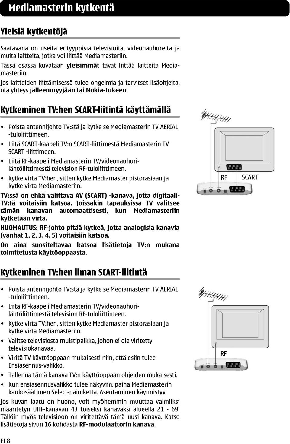 Kytkeminen TV:hen SCART-liitintä käyttämällä Poista antennijohto TV:stä ja kytke se Mediamasterin TV AERIAL -tuloliittimeen.