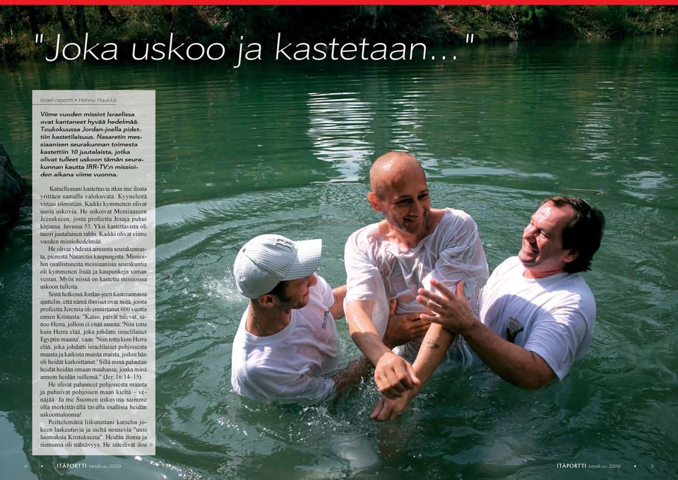 Katsellessani kastettavia itkin itse ilosta yrittäen samalla valokuvata. Kyyneleitä virtasi silmistäni. Kaikki kymmenen olivat uusia uskovia.