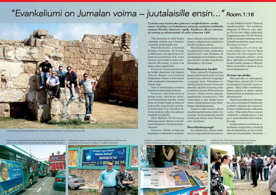 Kesäkuun alkuun mennes- sä soittoja ja tekstiviestejä oli tullut yhteensä 1300. Yhteydenottoja on tullut Siinain erämaasta etelässä aina Libanonin vastaiselle pohjoisrajalle asti.