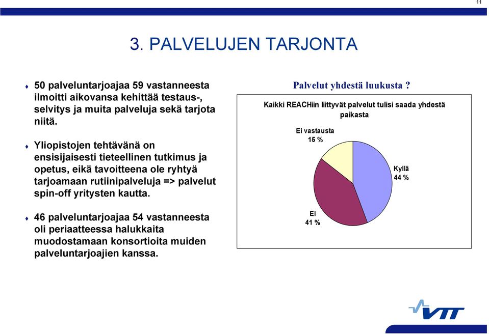 Yliopistojen tehtävänä on ensisijaisesti tieteellinen tutkimus ja opetus, eikä tavoitteena ole ryhtyä tarjoamaan rutiinipalveluja => palvelut