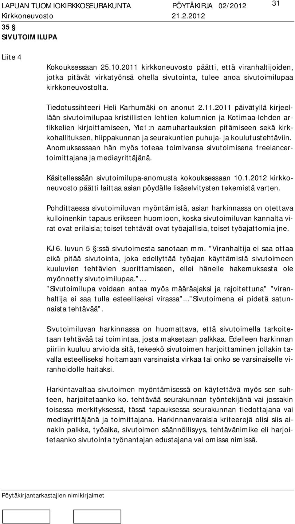 2011 päivätyllä kirjeellään sivutoimilupaa kristillisten lehtien kolumnien ja Kotimaa-lehden artikkelien kirjoittamiseen, Yle1:n aamuhartauksien pitämiseen sekä kirkkohallituksen, hiippakunnan ja