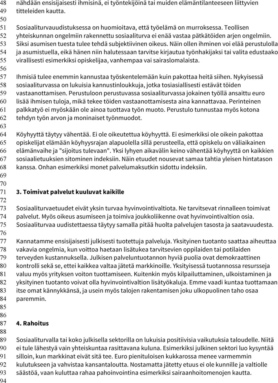 Teollisen yhteiskunnan ongelmiin rakennettu sosiaaliturva ei enää vastaa pätkätöiden arjen ongelmiin. Siksi asumisen tuesta tulee tehdä subjektiivinen oikeus.