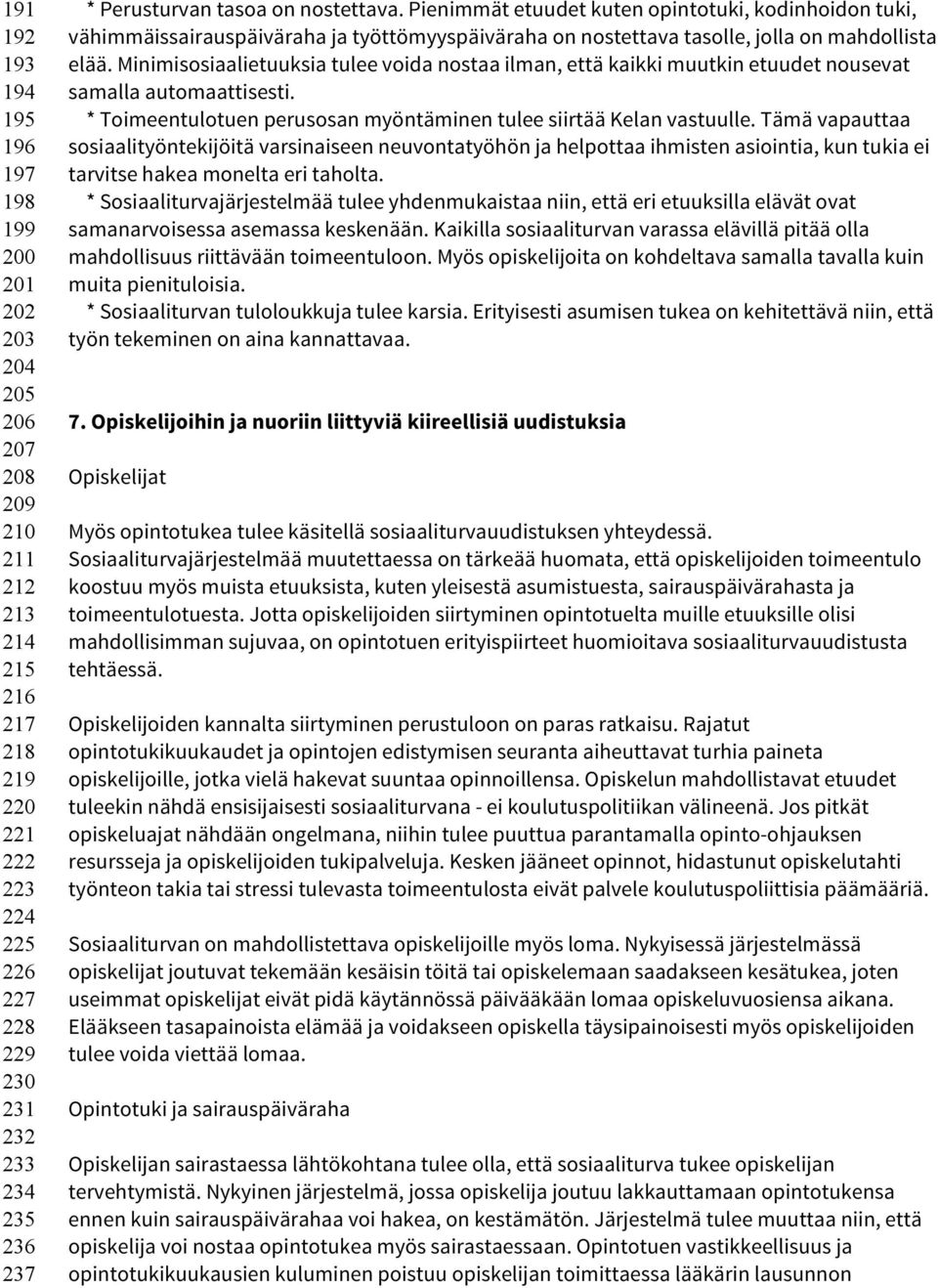 Minimisosiaalietuuksia tulee voida nostaa ilman, että kaikki muutkin etuudet nousevat samalla automaattisesti. * Toimeentulotuen perusosan myöntäminen tulee siirtää Kelan vastuulle.