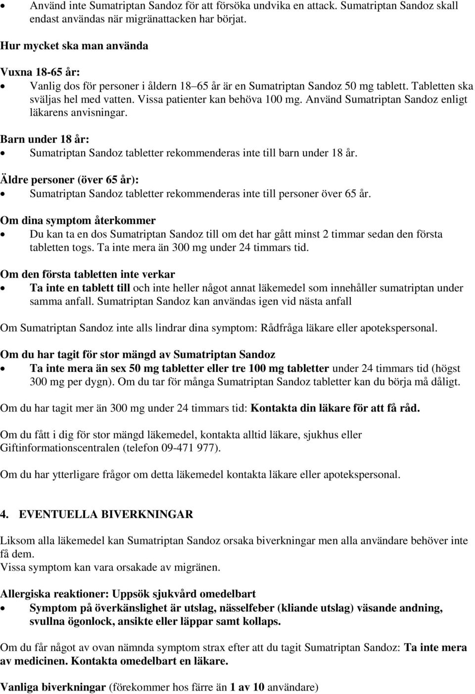 Använd Sumatriptan Sandoz enligt läkarens anvisningar. Barn under 18 år: Sumatriptan Sandoz tabletter rekommenderas inte till barn under 18 år.