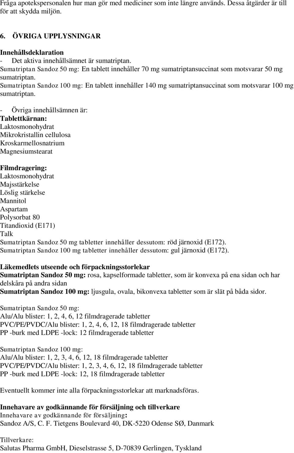 Sumatriptan Sandoz 100 mg: En tablett innehåller 140 mg sumatriptansuccinat som motsvarar 100 mg sumatriptan.