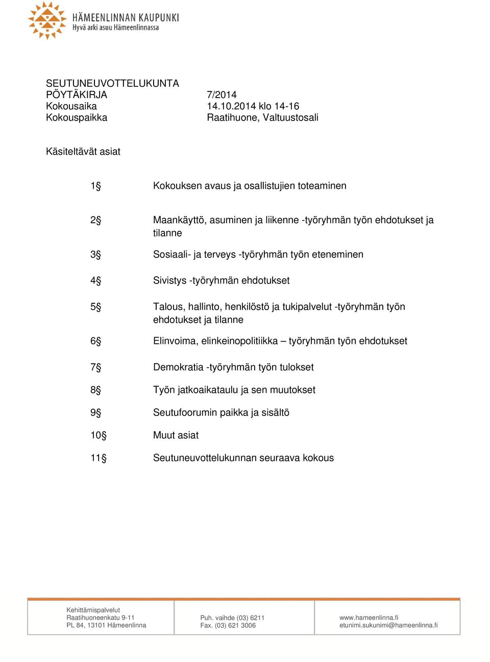 Sosiaali- ja terveys -työryhmän työn eteneminen 4 Sivistys -työryhmän ehdotukset 5 Talous, hallinto, henkilöstö ja tukipalvelut -työryhmän työn ehdotukset ja tilanne 6 Elinvoima, elinkeinopolitiikka