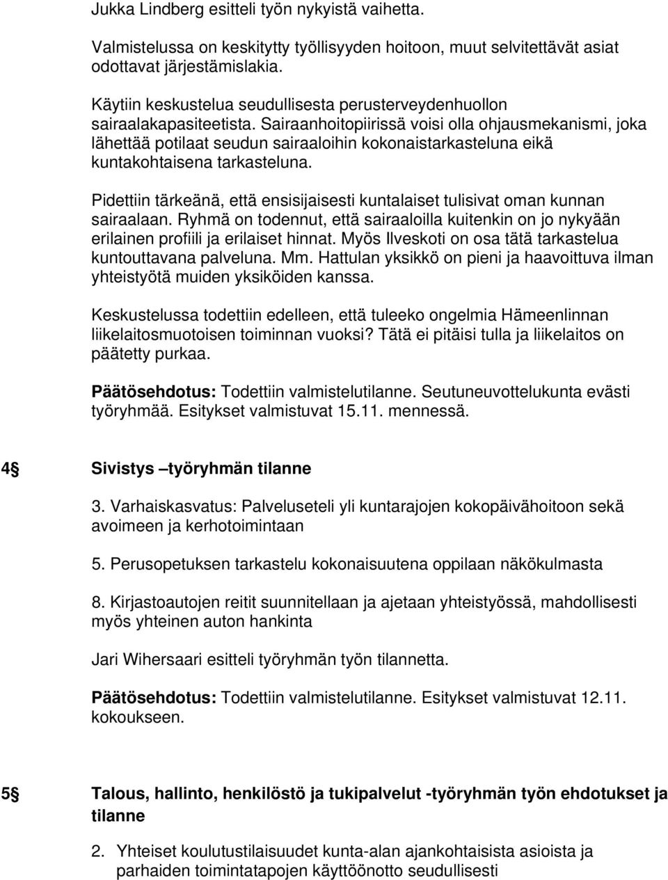 Sairaanhoitopiirissä voisi olla ohjausmekanismi, joka lähettää potilaat seudun sairaaloihin kokonaistarkasteluna eikä kuntakohtaisena tarkasteluna.