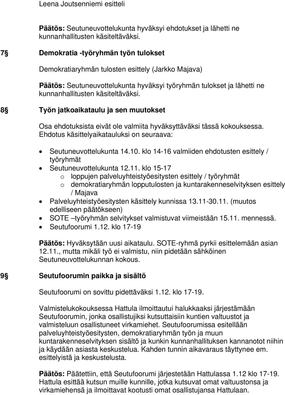 8 Työn jatkoaikataulu ja sen muutokset Osa ehdotuksista eivät ole valmiita hyväksyttäväksi tässä kokouksessa. Ehdotus käsittelyaikatauluksi on seuraava: Seutuneuvottelukunta 14.10.