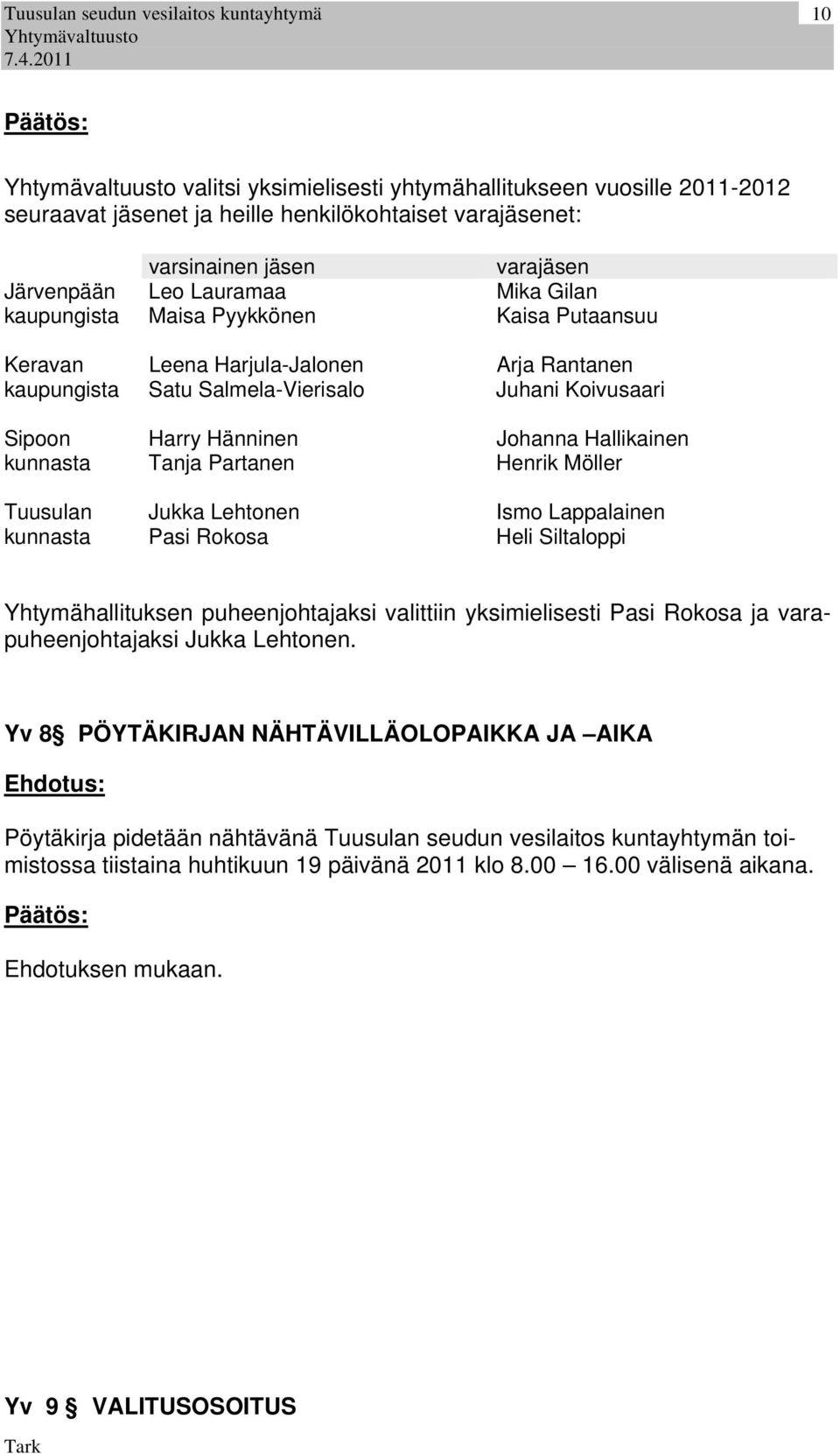 Henrik Möller Tuusulan Jukka Lehtonen Ismo Lappalainen kunnasta Pasi Rokosa Heli Siltaloppi Yhtymähallituksen puheenjohtajaksi valittiin yksimielisesti Pasi Rokosa ja varapuheenjohtajaksi Jukka