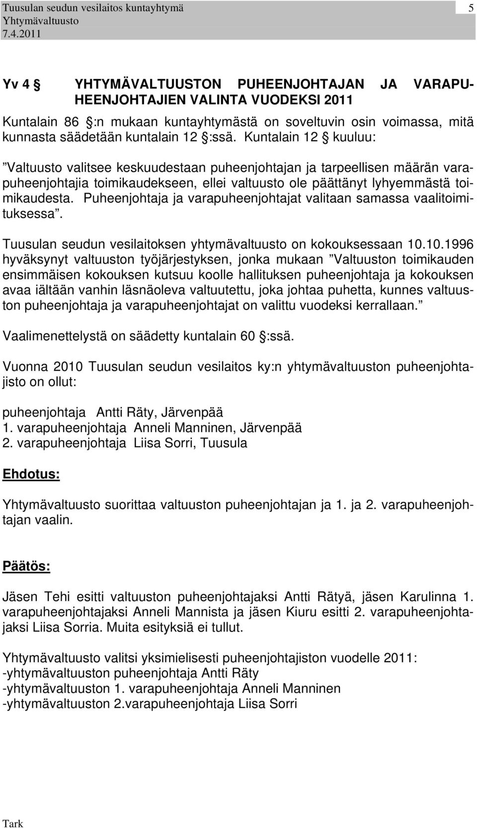 Puheenjohtaja ja varapuheenjohtajat valitaan samassa vaalitoimituksessa. Tuusulan seudun vesilaitoksen yhtymävaltuusto on kokouksessaan 10.